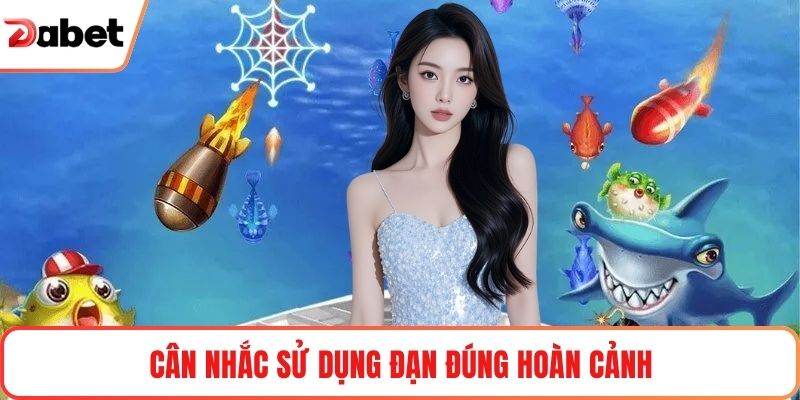 Cân nhắc sử dụng đạn đúng hoàn cảnh