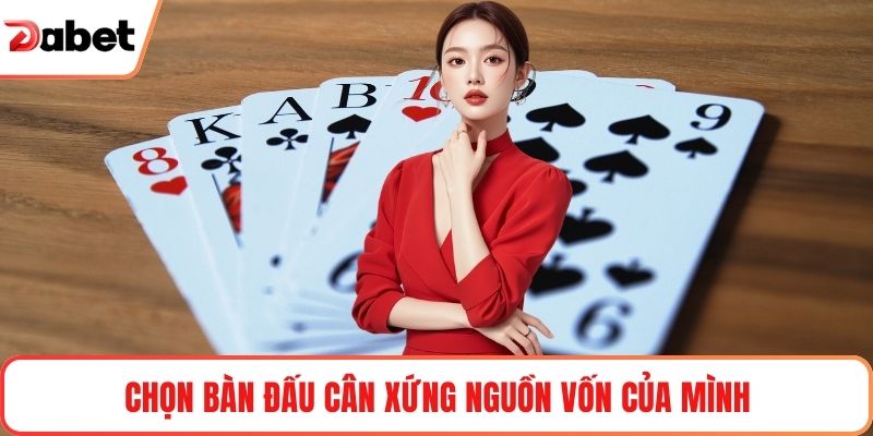 Chọn bàn đấu cân xứng nguồn vốn của mình