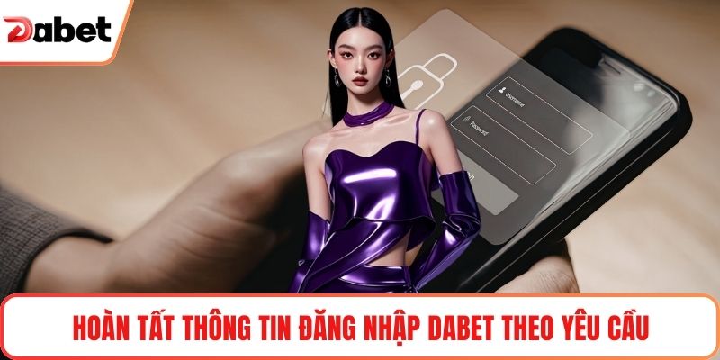 Hoàn tất thông tin đăng nhập Dabet theo yêu cầu