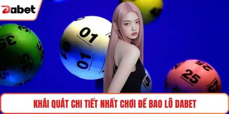 Khái quát chi tiết nhất chơi đề bao lô Dabet