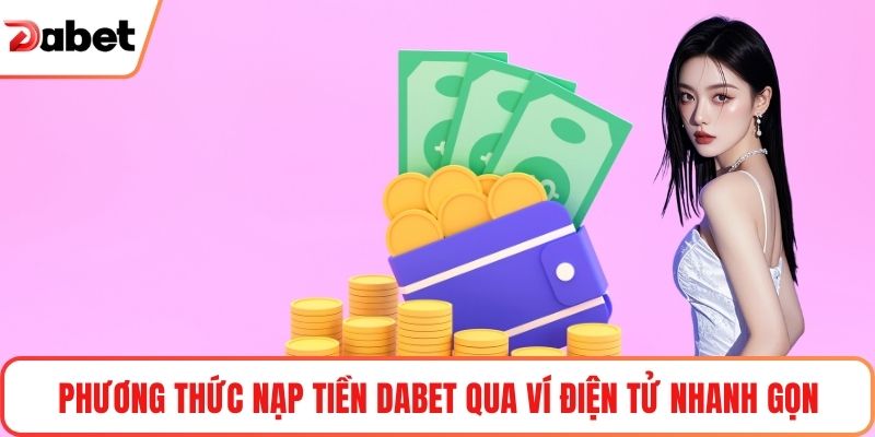 Phương thức nạp tiền Dabet qua ví điện tử nhanh gọn