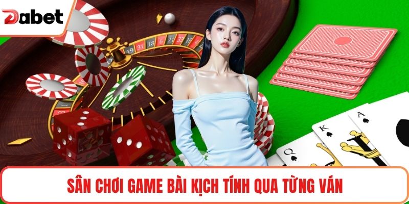 Sân chơi game bài kịch tính qua từng ván
