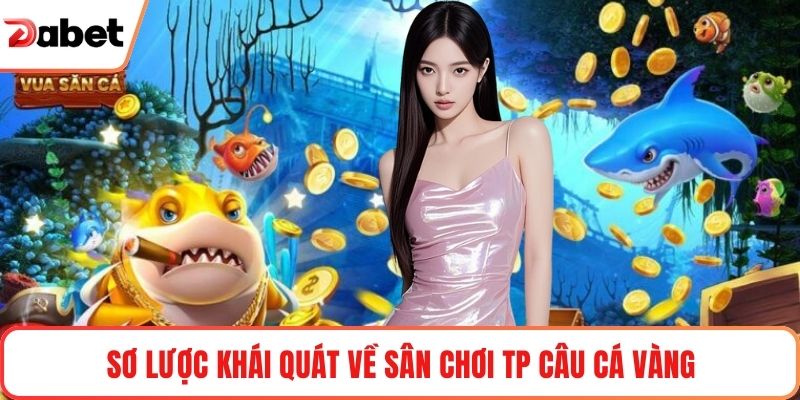 Sơ lược khái quát về sân chơi TP Câu Cá Vàng