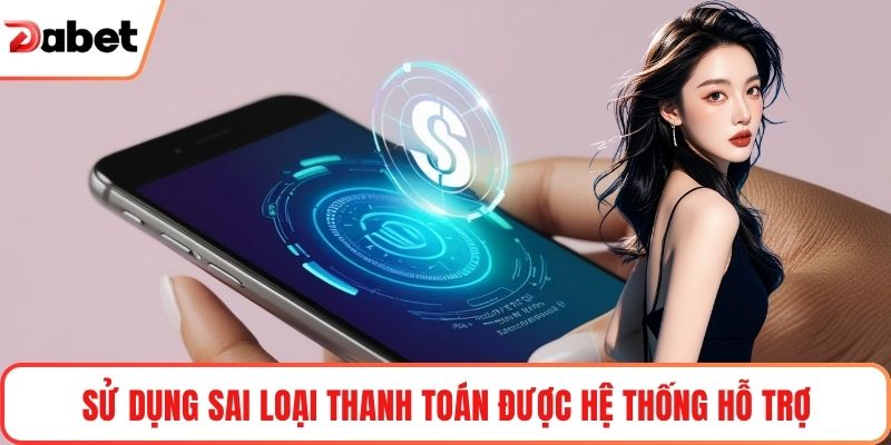Sử dụng sai loại thanh toán được hệ thống hỗ trợ
