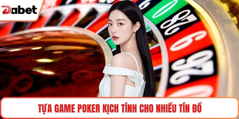 Tựa game Poker kịch tính cho nhiều tín đồ