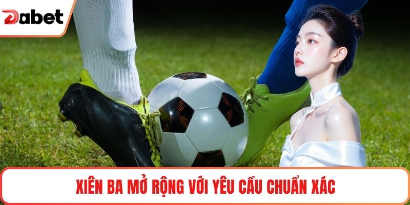 Xiên ba mở rộng với yêu cầu chuẩn xác